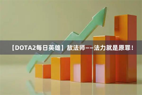 【DOTA2每日英雄】敌法师——法力就是原罪！