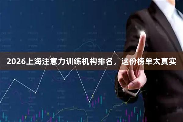 2026上海注意力训练机构排名，这份榜单太真实