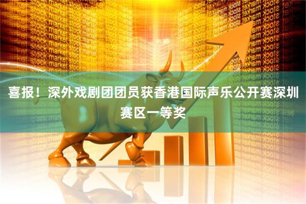 喜报!深外戏剧团团员获香港国际声乐公开赛深圳赛区一等奖