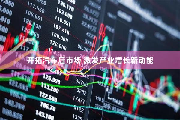 开拓汽车后市场 激发产业增长新动能